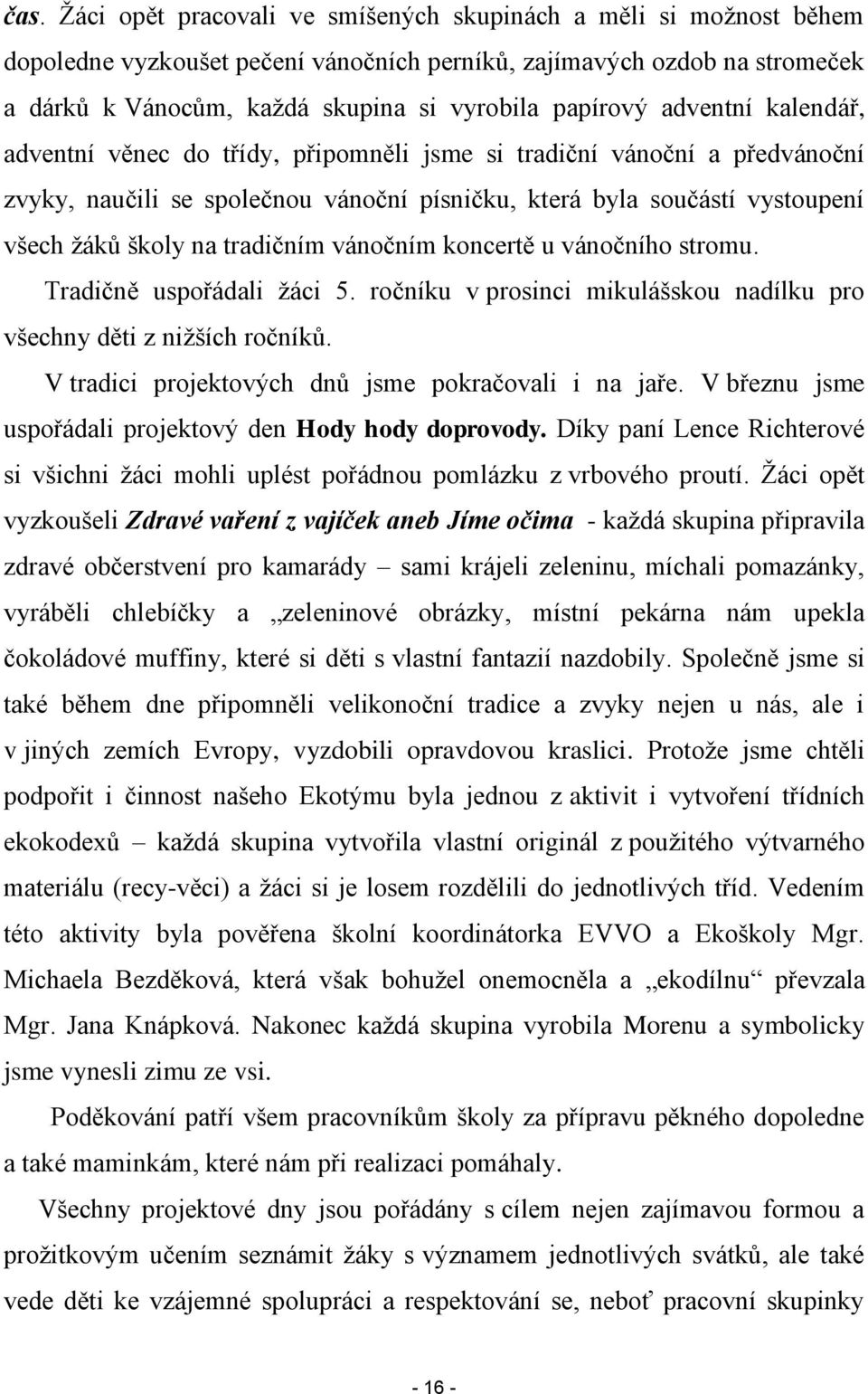 tradičním vánočním koncertě u vánočního stromu. Tradičně uspořádali žáci 5. ročníku v prosinci mikulášskou nadílku pro všechny děti z nižších ročníků.