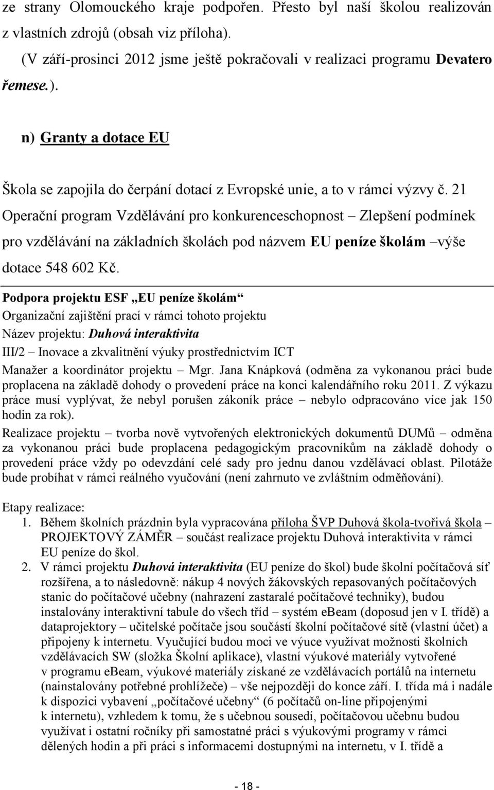 21 Operační program Vzdělávání pro konkurenceschopnost Zlepšení podmínek pro vzdělávání na základních školách pod názvem EU peníze školám výše dotace 548 602 Kč.