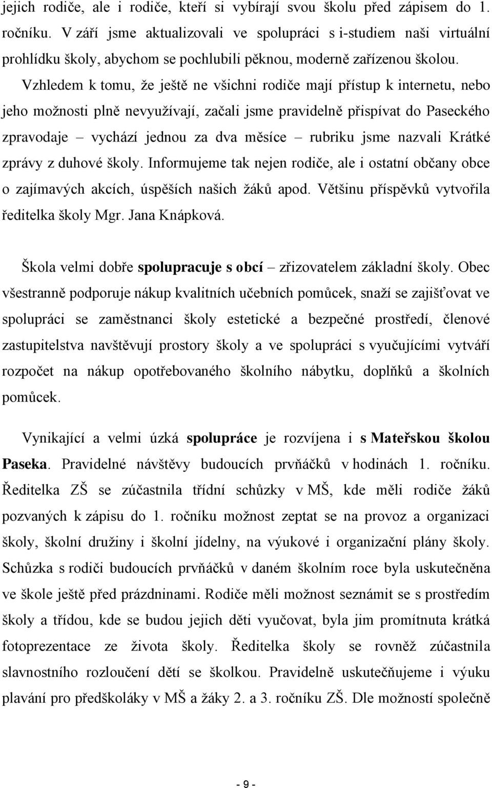 Vzhledem k tomu, že ještě ne všichni rodiče mají přístup k internetu, nebo jeho možnosti plně nevyužívají, začali jsme pravidelně přispívat do Paseckého zpravodaje vychází jednou za dva měsíce