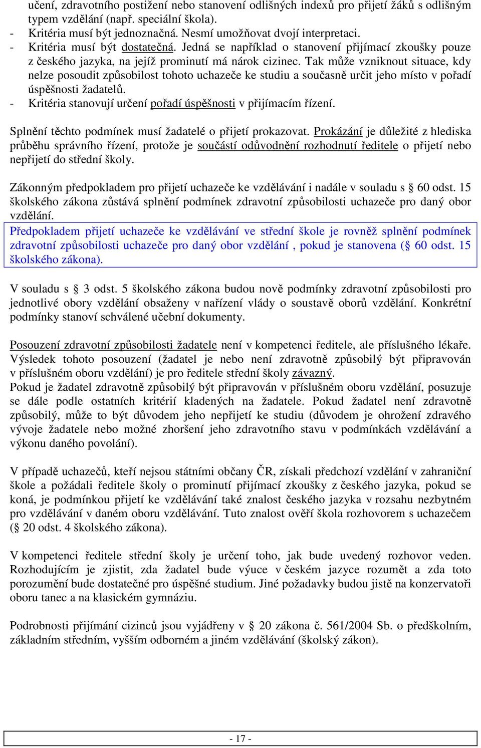 Tak může vzniknout situace, kdy nelze posoudit způsobilost tohoto uchazeče ke studiu a současně určit jeho místo v pořadí úspěšnosti žadatelů.