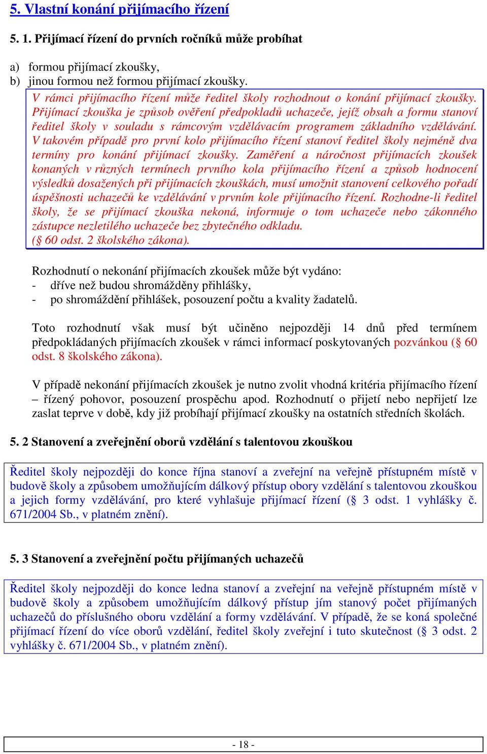 Přijímací zkouška je způsob ověření předpokladů uchazeče, jejíž obsah a formu stanoví ředitel školy v souladu s rámcovým vzdělávacím programem základního vzdělávání.