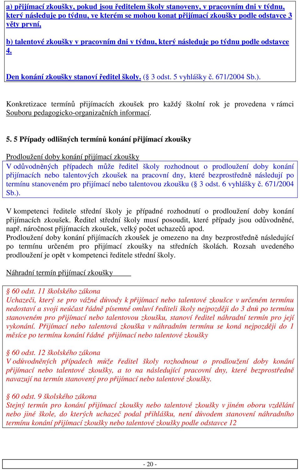 Konkretizace termínů přijímacích zkoušek pro každý školní rok je provedena v rámci Souboru pedagogicko-organizačních informací. 5.