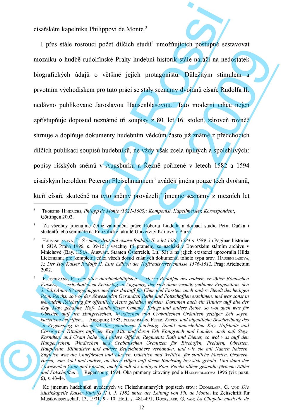 protagonistů. Důležitým stimulem a prvotním východiskem pro tuto práci se staly seznamy dvořanů císaře Rudolfa II. nedávno publikované Jaroslavou Hausenblasovou.