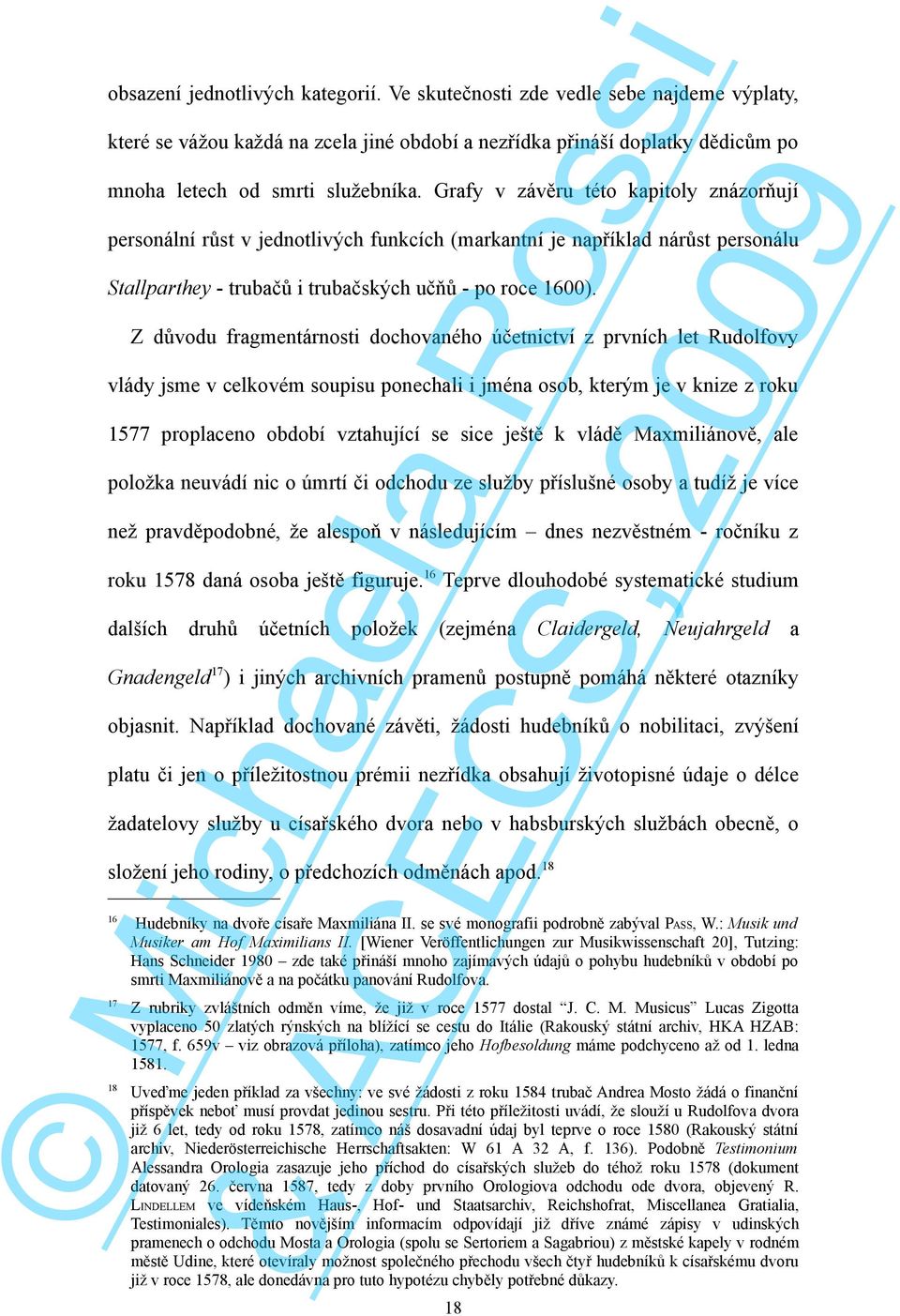 Z důvodu fragmentárnosti dochovaného účetnictví z prvních let Rudolfovy vlády jsme v celkovém soupisu ponechali i jména osob, kterým je v knize z roku 1577 proplaceno období vztahující se sice ještě