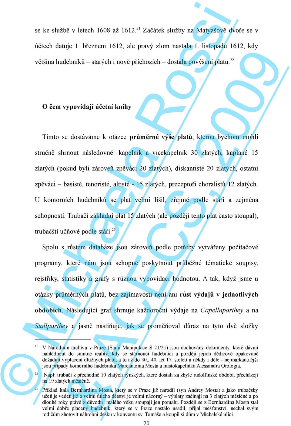 22 O čem vypovídají účetní knihy Tímto se dostáváme k otázce průměrné výše platů, kterou bychom mohli stručně shrnout následovně: kapelník a vícekapelník 3 zlatých, kaplané 15 zlatých (pokud byli