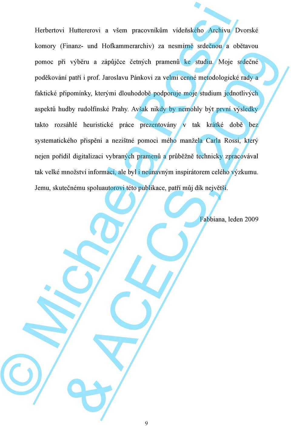 Avšak nikdy by nemohly být první výsledky takto rozsáhlé heuristické práce prezentovány v tak krátké době bez systematického přispění a nezištné pomoci mého manžela Carla Rossi, který nejen pořídil