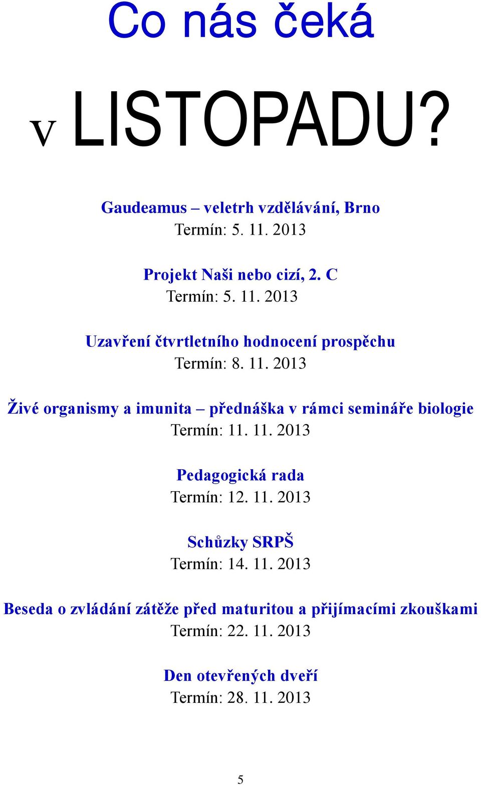 2013 Živé organismy a imunita přednáška v rámci semináře biologie Termín: 11. 11. 2013 Pedagogická rada Termín: 12. 11. 2013 Schůzky SRPŠ Termín: 14.