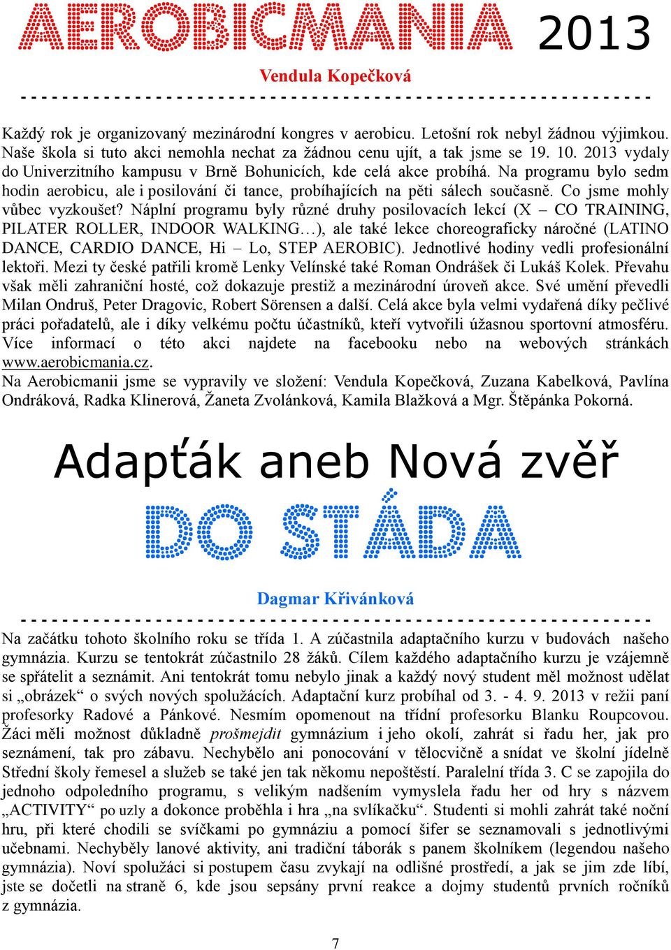 2013 vydaly do Univerzitního kampusu v Brně Bohunicích, kde celá akce probíhá. Na programu bylo sedm hodin aerobicu, ale i posilování či tance, probíhajících na pěti sálech současně.