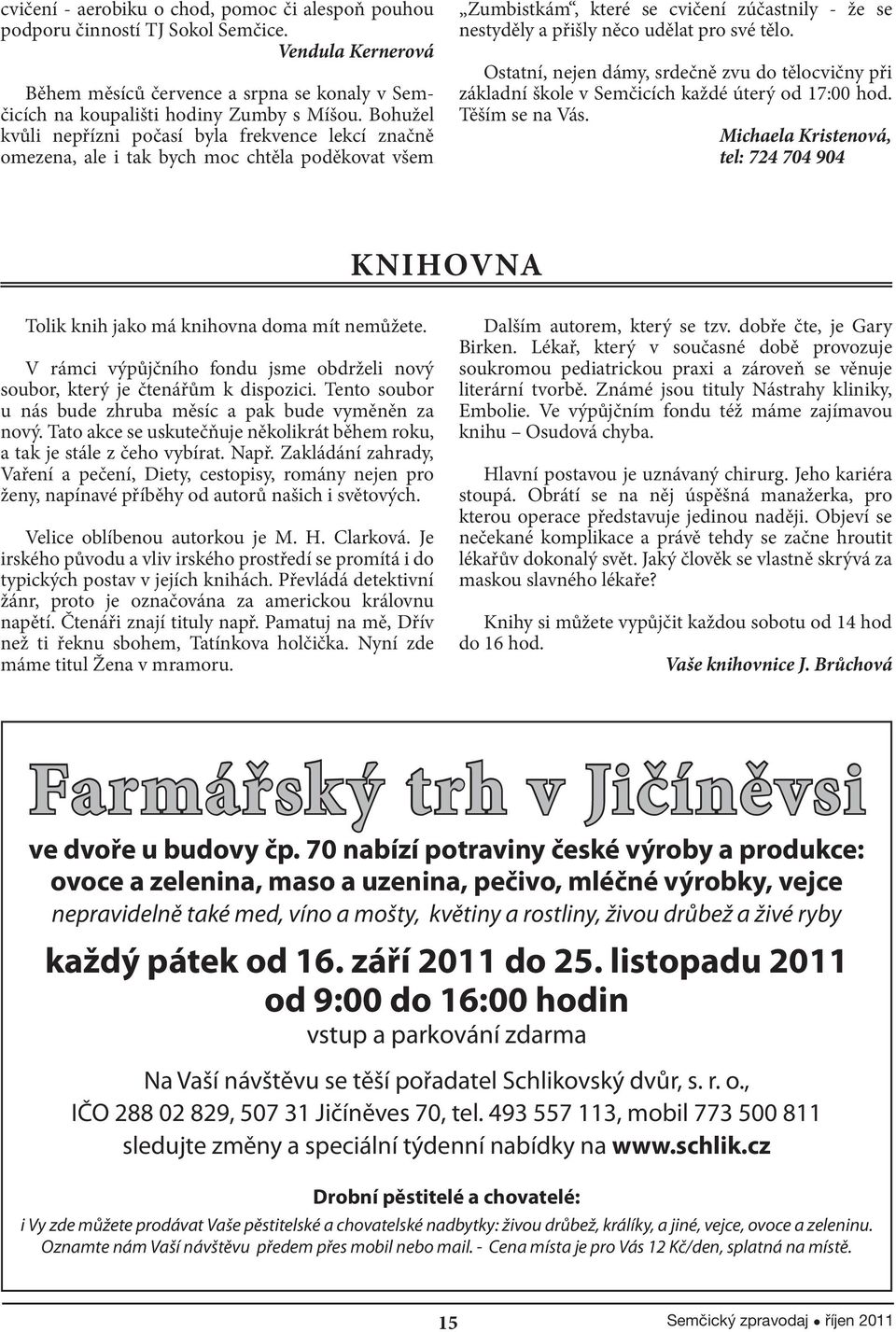 Ostatní, nejen dámy, srdečně zvu do tělocvičny při základní škole v Semčicích každé úterý od 17:00 hod. Těším se na Vás.