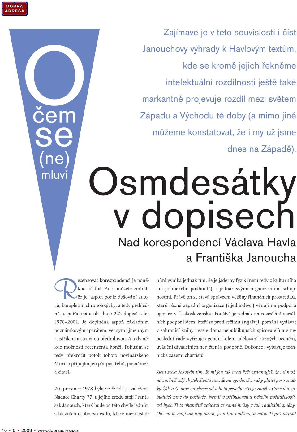 Osmdesátky v dopisech Nad korespondencí Václava Havla a Františka Janoucha Recenzovat korespondenci je poněkud ošidné.