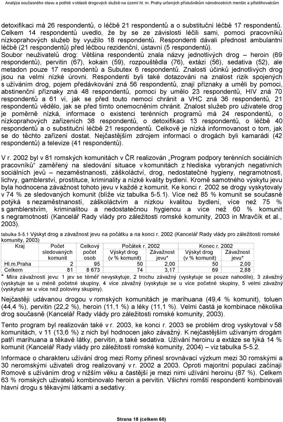 Respondenti dávali přednost ambulantní léčbě (21 respondentů) před léčbou rezidenční, ústavní (5 respondentů).