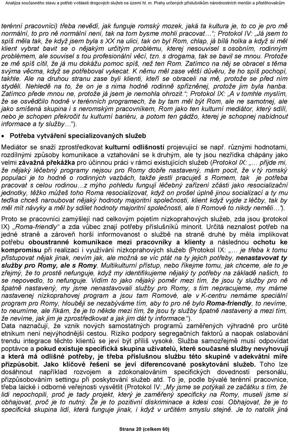 souvisel s tou profesionální věcí, tzn. s drogama, tak se bavil se mnou. Protože ze mě spíš cítil, že já mu dokážu pomoc spíš, než ten Rom.