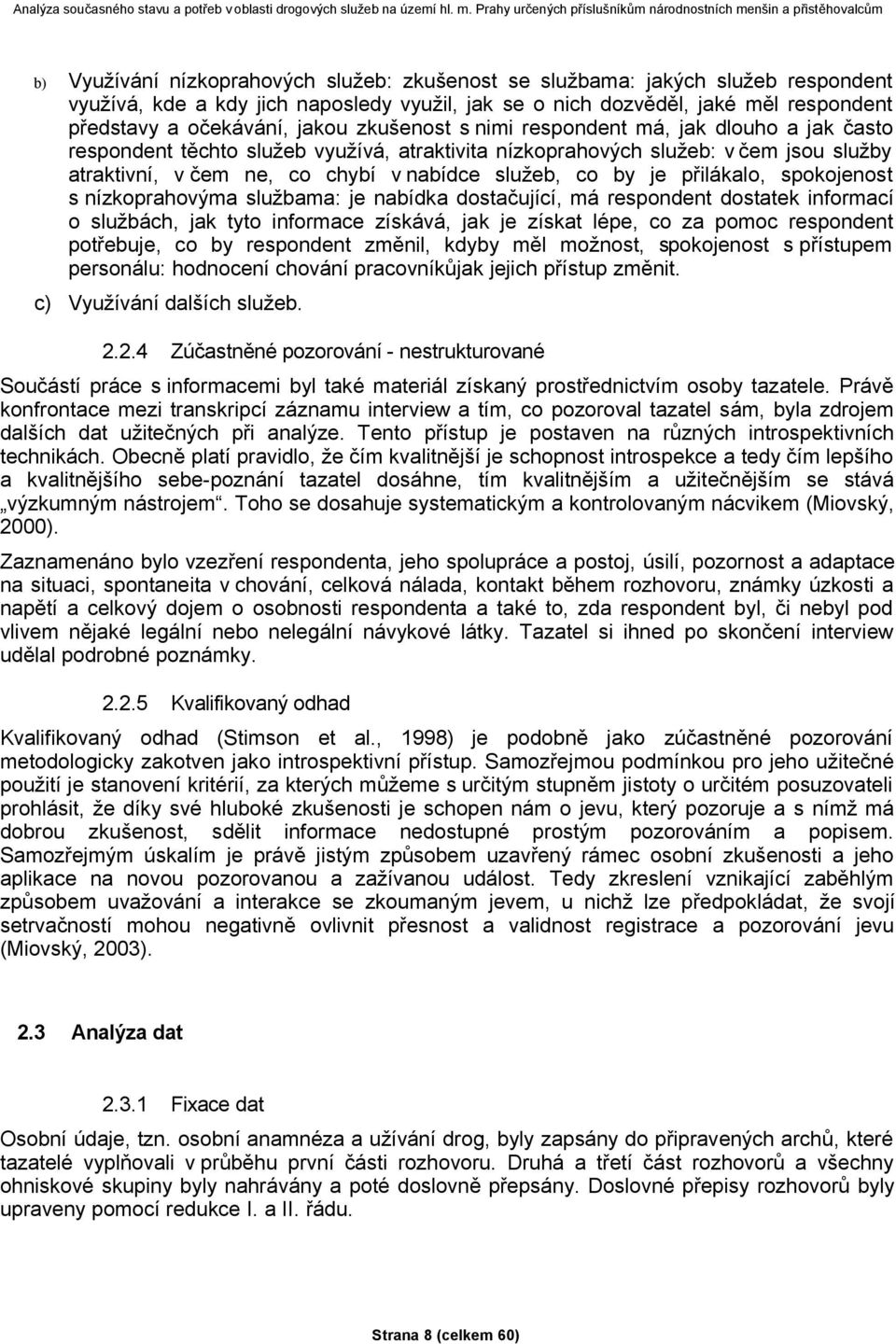 přilákalo, spokojenost s nízkoprahovýma službama: je nabídka dostačující, má respondent dostatek informací o službách, jak tyto informace získává, jak je získat lépe, co za pomoc respondent