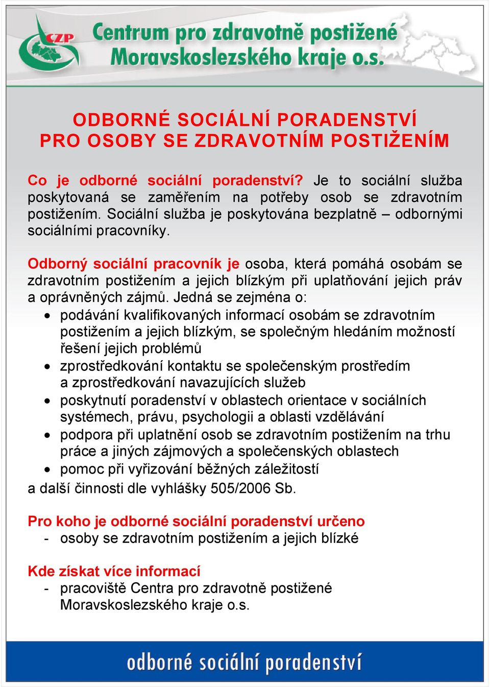 Odborný sociální pracovník je osoba, která pomáhá osobám se zdravotním postižením a jejich blízkým při uplatňování jejich práv a oprávněných zájmů.