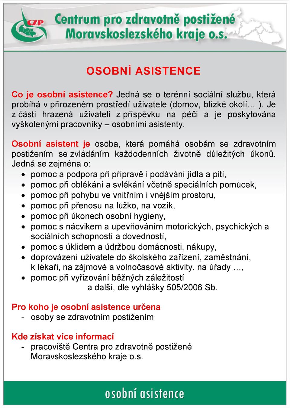 Osobní asistent je osoba, která pomáhá osobám se zdravotním postižením se zvládáním každodenních životně důležitých úkonů.