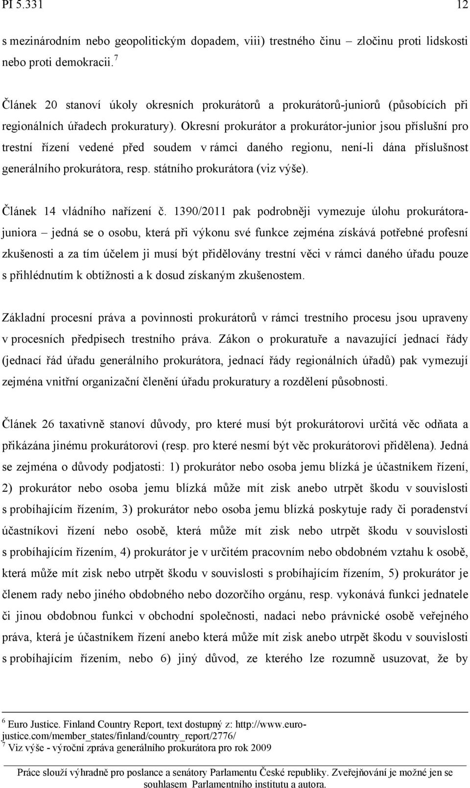 Okresní prokurátor a prokurátor-junior jsou příslušní pro trestní řízení vedené před soudem v rámci daného regionu, není-li dána příslušnost generálního prokurátora, resp.