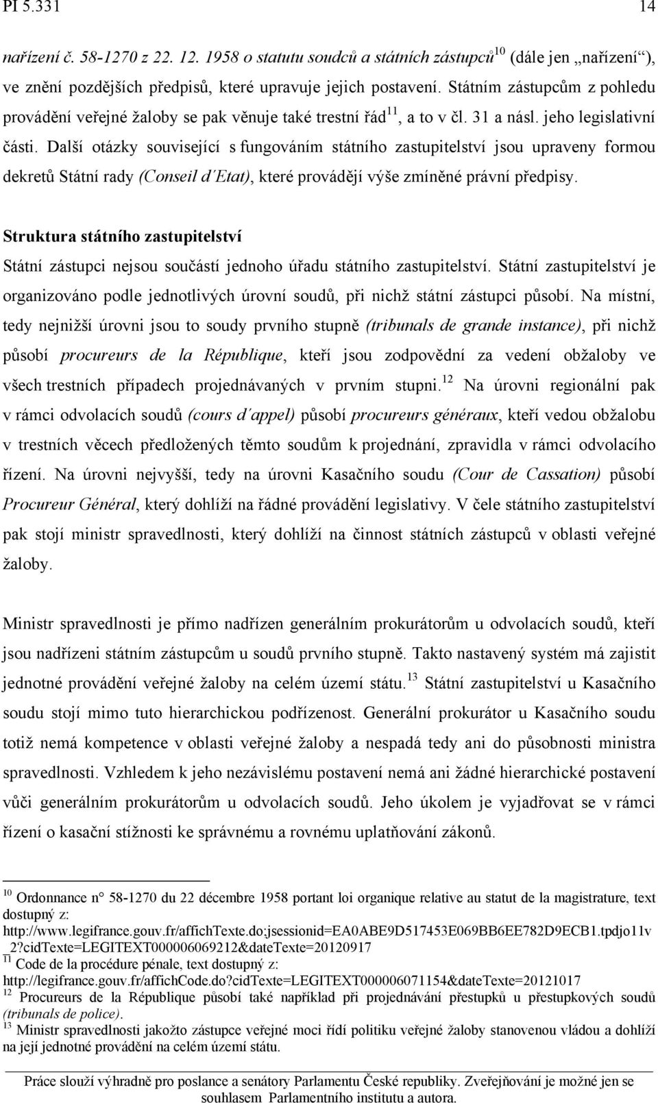 Další otázky související s fungováním státního zastupitelství jsou upraveny formou dekretů Státní rady (Conseil d Etat), které provádějí výše zmíněné právní předpisy.