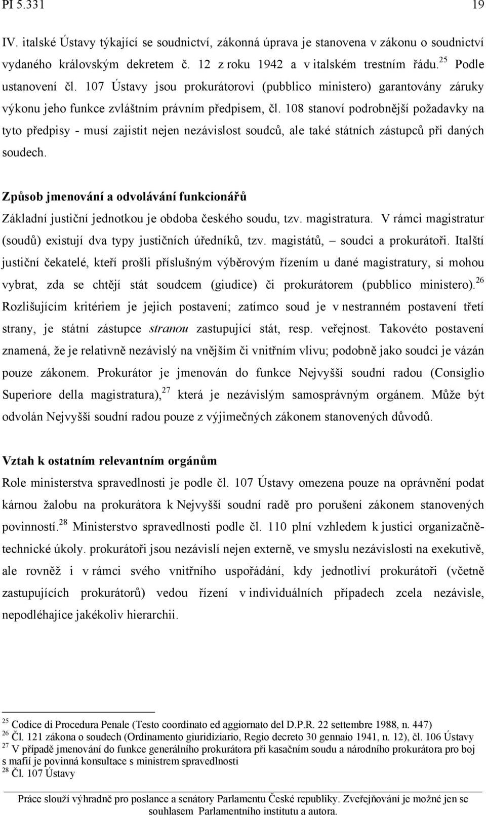 108 stanoví podrobnější požadavky na tyto předpisy - musí zajistit nejen nezávislost soudců, ale také státních zástupců při daných soudech.