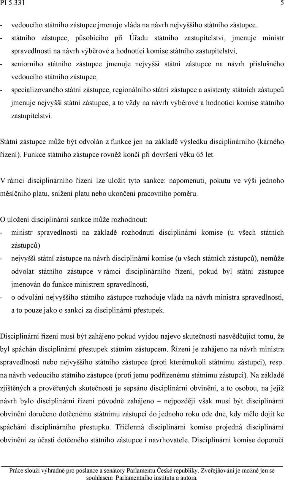 nejvyšší státní zástupce na návrh příslušného vedoucího státního zástupce, - specializovaného státní zástupce, regionálního státní zástupce a asistenty státních zástupců jmenuje nejvyšší státní