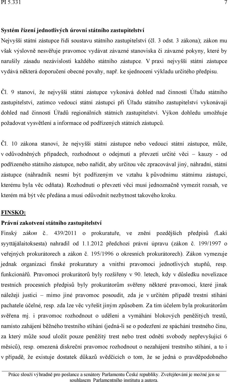 V praxi nejvyšší státní zástupce vydává některá doporučení obecné povahy, např. ke sjednocení výkladu určitého předpisu. Čl.