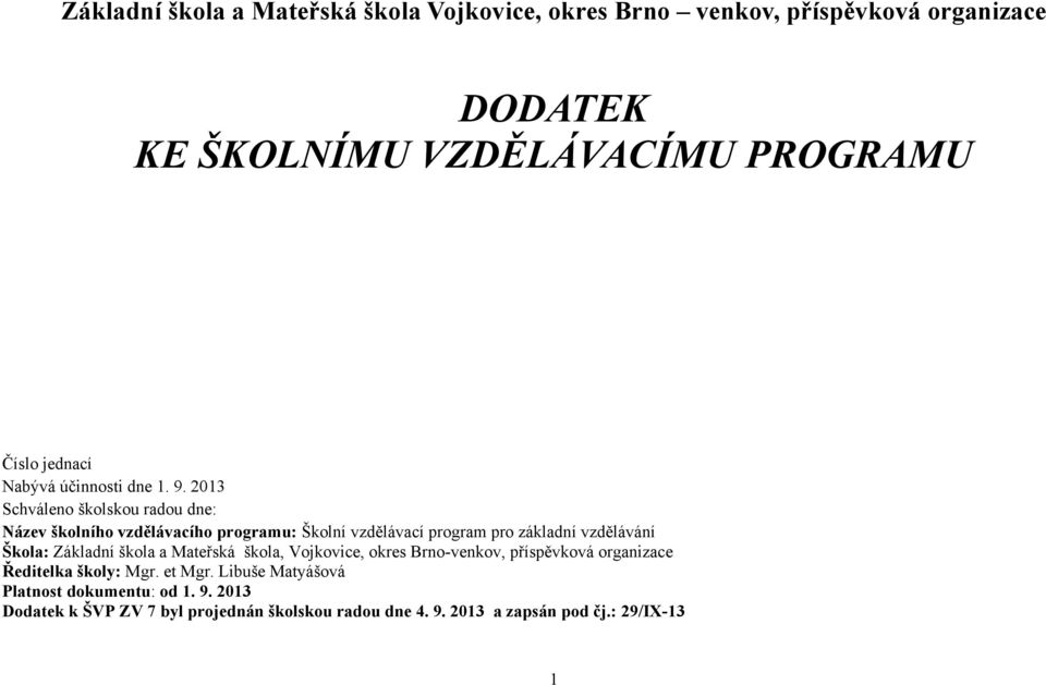 2013 Schváleno školskou radou dne: Název školního vzdělávacího programu: Školní vzdělávací program pro základní vzdělávání Škola: Základní