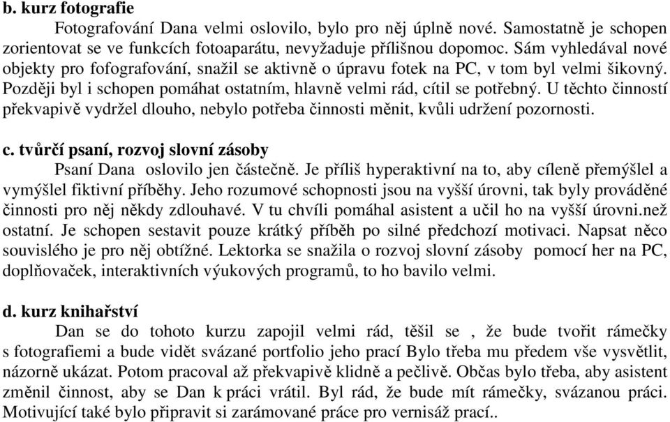 U těchto činností překvapivě vydržel dlouho, nebylo potřeba činnosti měnit, kvůli udržení pozornosti. c. tvůrčí psaní, rozvoj slovní zásoby Psaní Dana oslovilo jen částečně.