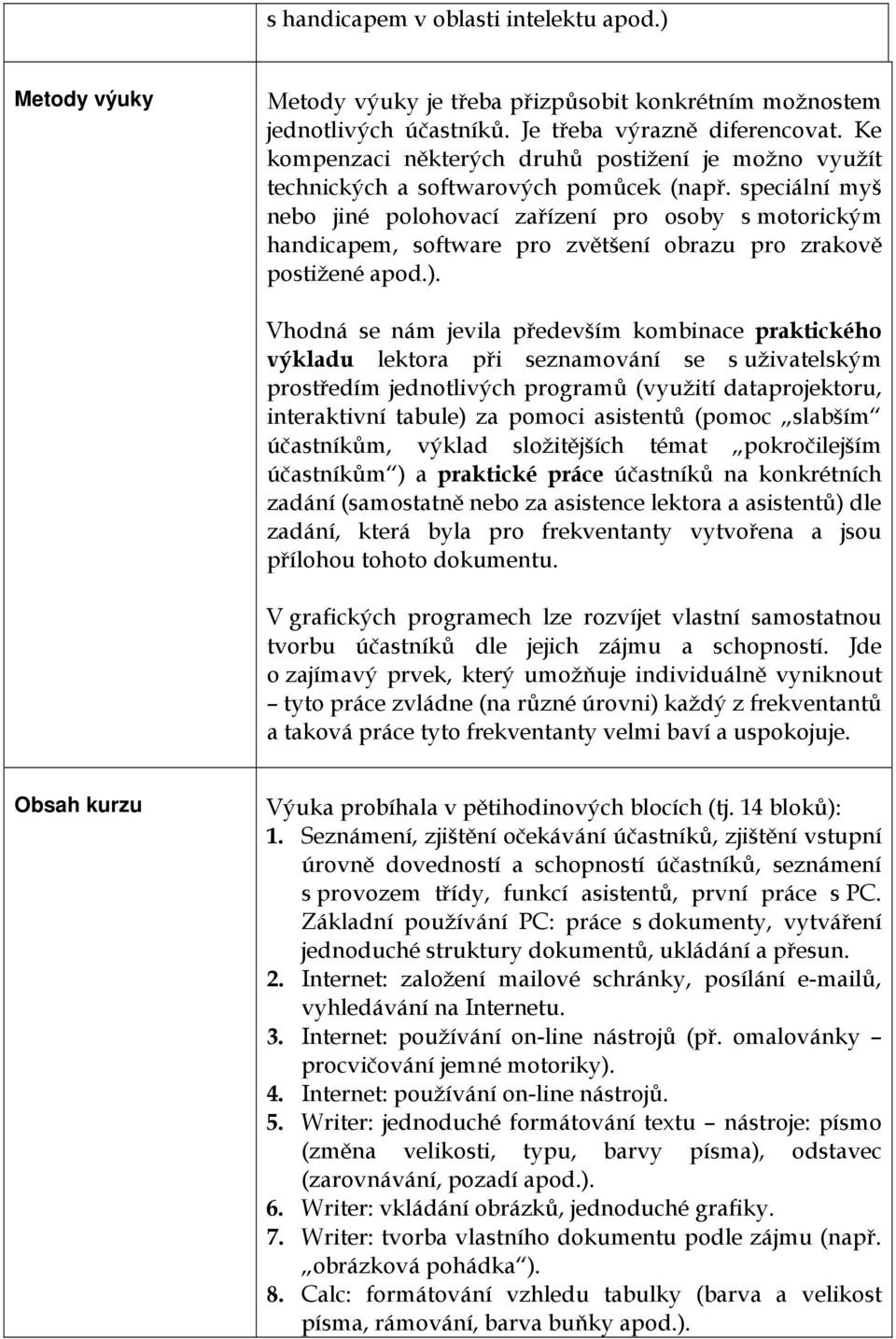 speciální myš nebo jiné polohovací zařízení pro osoby s motorickým handicapem, software pro zvětšení obrazu pro zrakově postižené apod.).