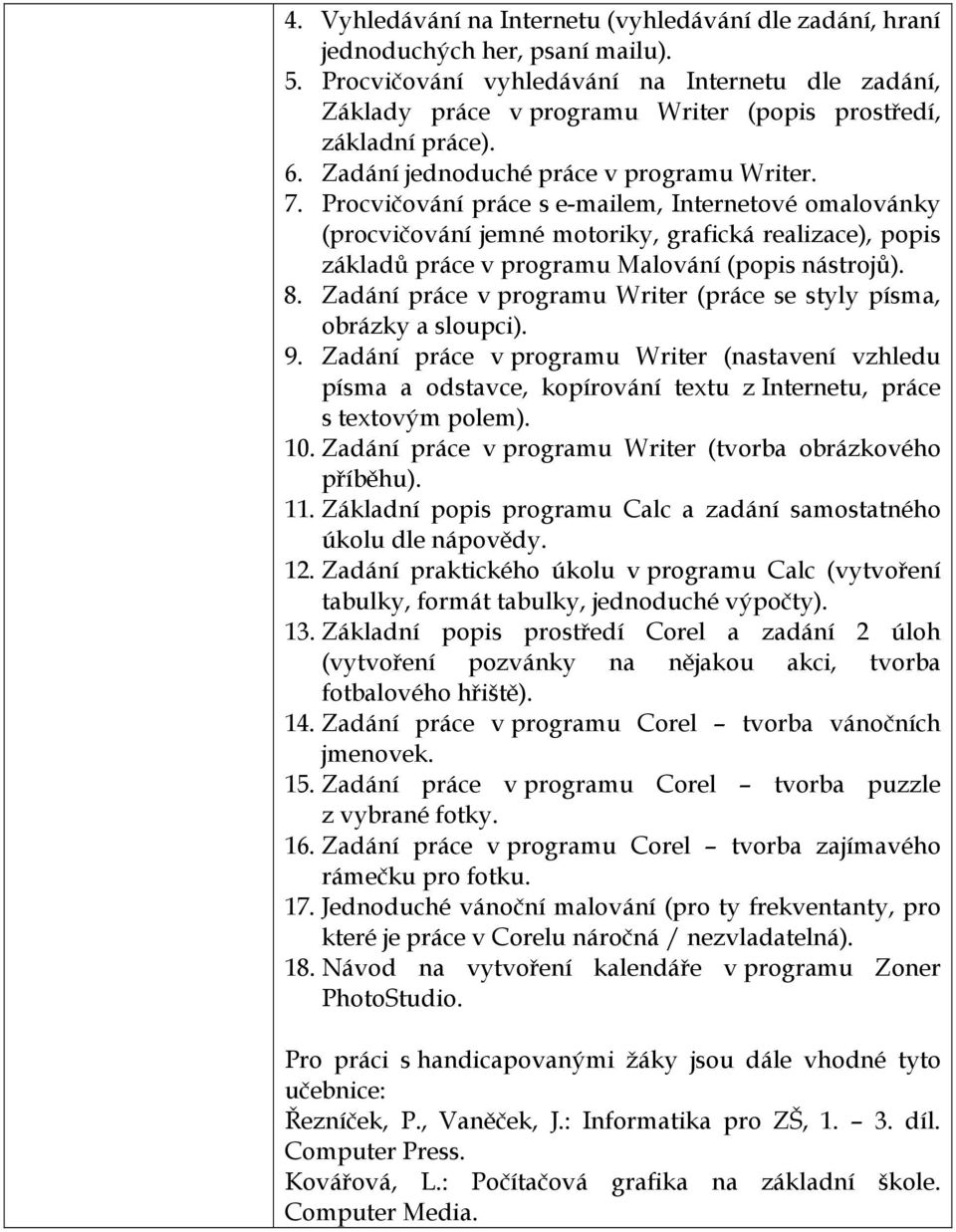 Procvičování práce s e-mailem, Internetové omalovánky (procvičování jemné motoriky, grafická realizace), popis základů práce v programu Malování (popis nástrojů). 8.