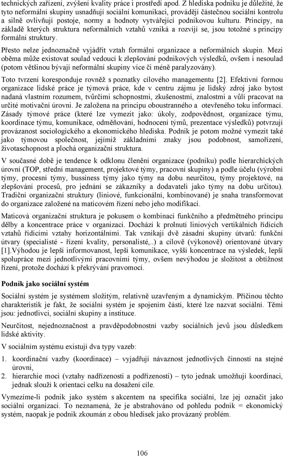 kulturu. Principy, na základě kterých struktura neformálních vztahů vzniká a rozvíjí se, jsou totožné s principy formální struktury.