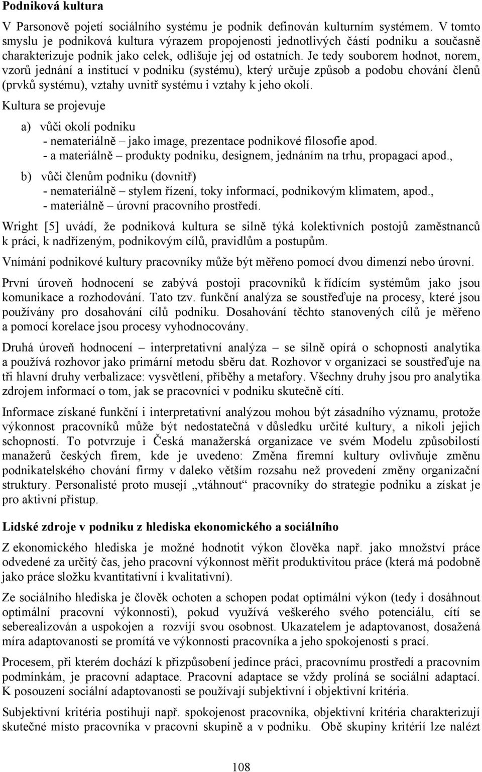 Je tedy souborem hodnot, norem, vzorů jednání a institucí v podniku (systému), který určuje způsob a podobu chování členů (prvků systému), vztahy uvnitř systému i vztahy k jeho okolí.