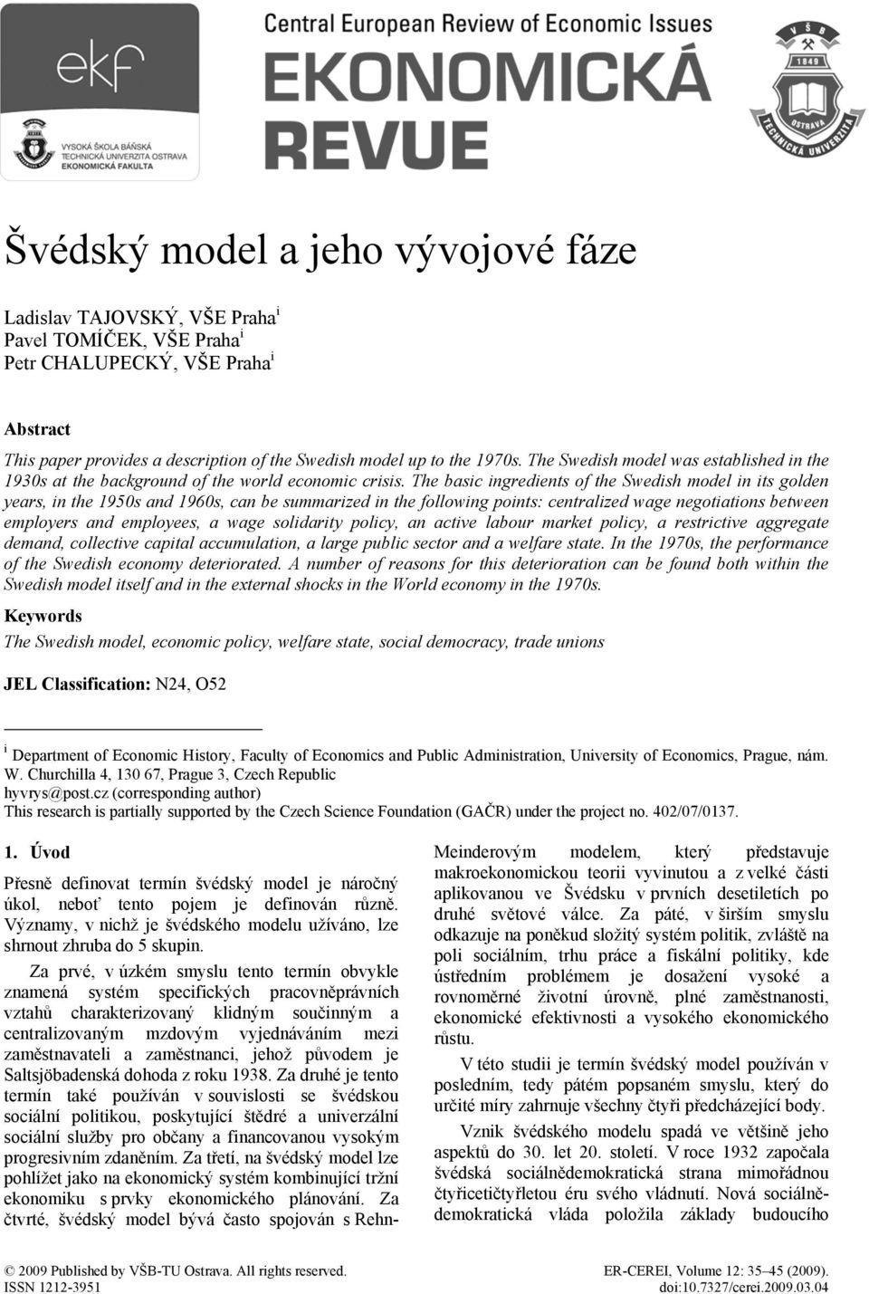 The basic ingredients of the Swedish model in its golden years, in the 1950s and 1960s, can be summarized in the following points: centralized wage negotiations between employers and employees, a