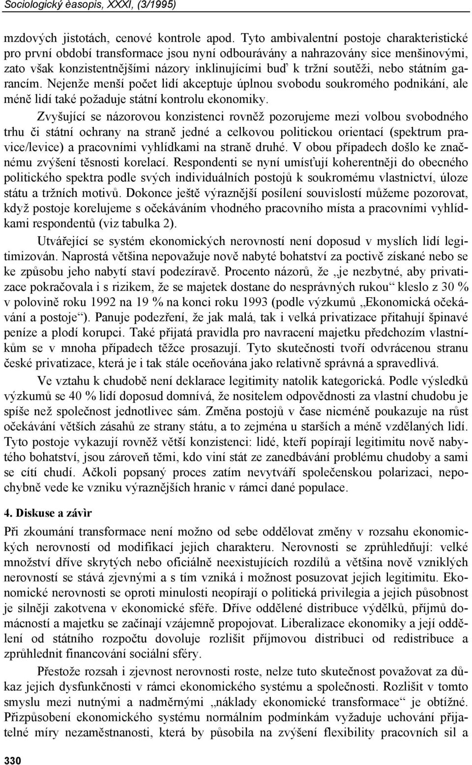 nebo státním garancím. Nejenže menší počet lidí akceptuje úplnou svobodu soukromého podnikání, ale méně lidí také požaduje státní kontrolu ekonomiky.