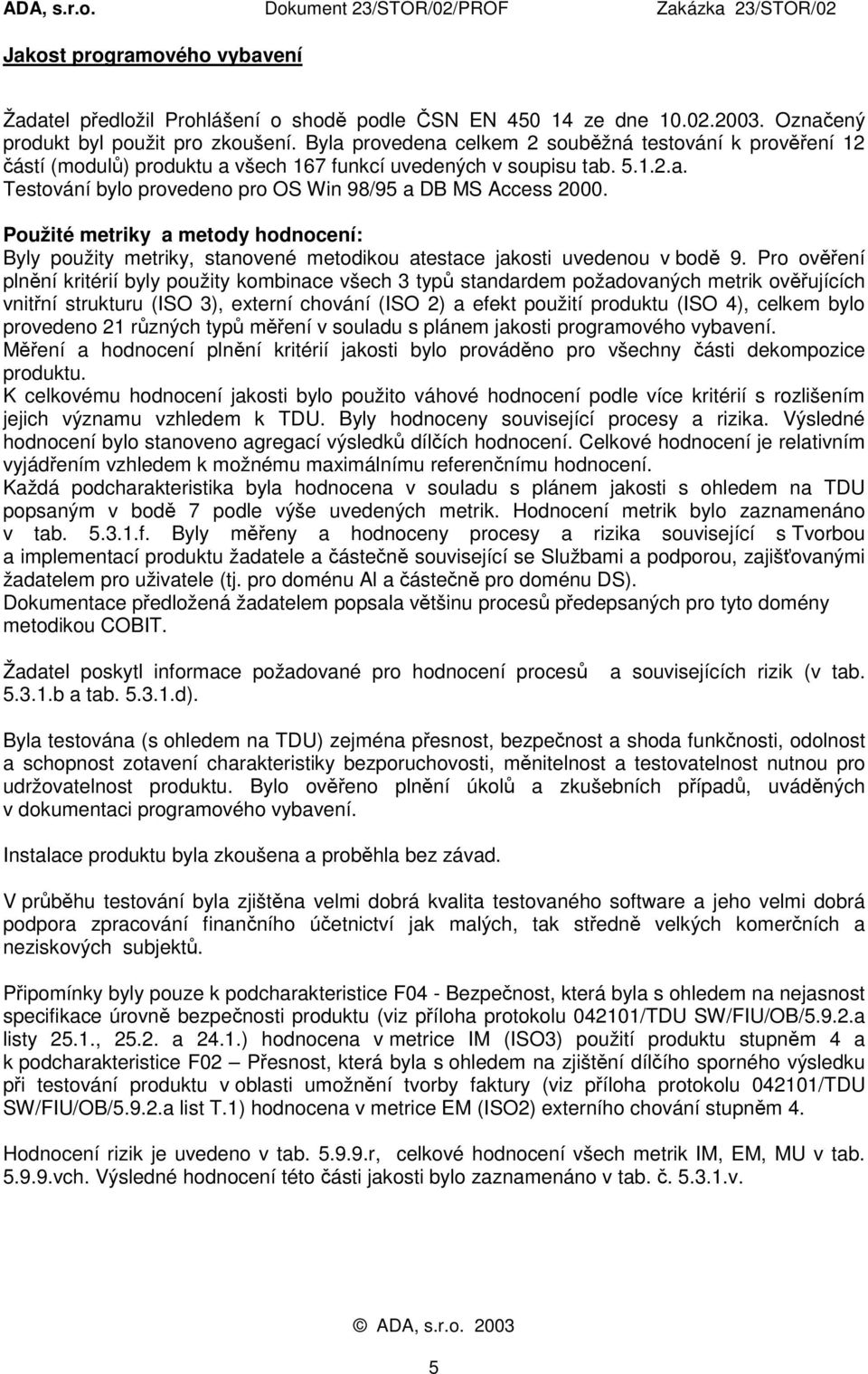 Použité metriky a metody hodnocení: Byly použity metriky, stanovené metodikou atestace jakosti uvedenou v bodě 9.