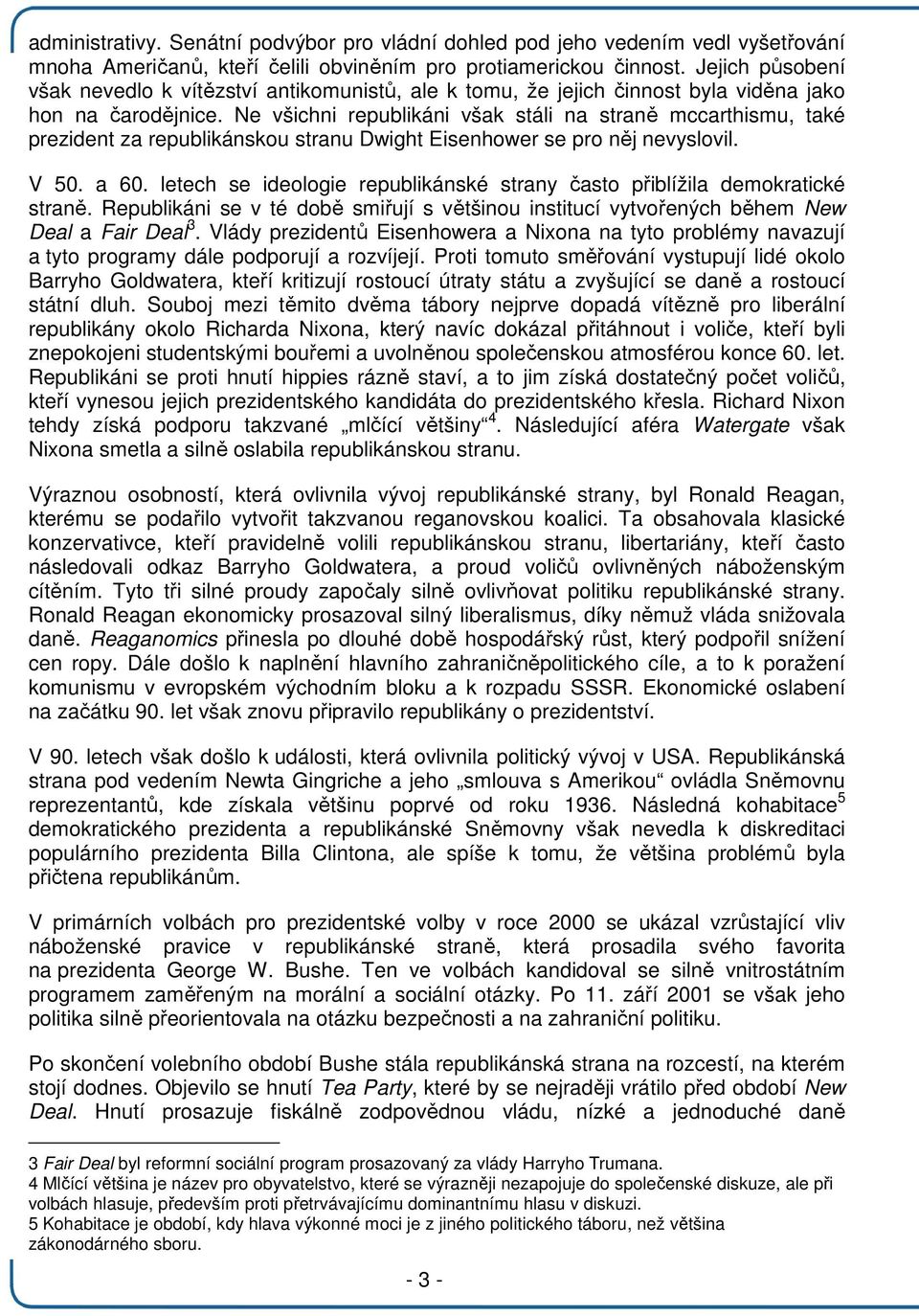 Ne všichni republikáni však stáli na straně mccarthismu, také prezident za republikánskou stranu Dwight Eisenhower se pro něj nevyslovil. V 50. a 60.