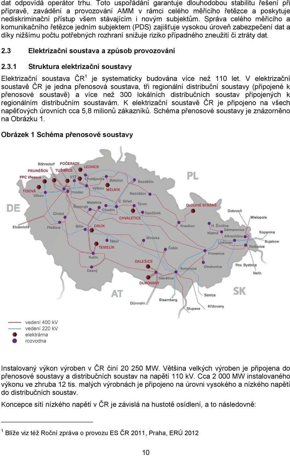 Správa celého měřicího a komunikačního řetězce jedním subjektem (PDS) zajišťuje vysokou úroveň zabezpečení dat a díky niţšímu počtu potřebných rozhraní sniţuje riziko případného zneuţití či ztráty