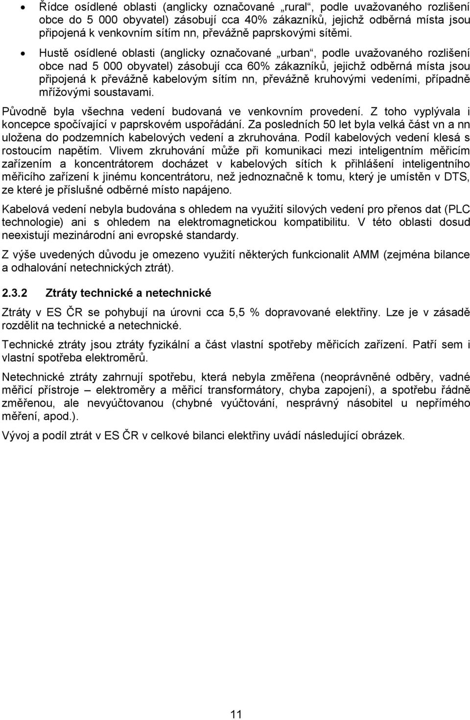 Hustě osídlené oblasti (anglicky označované urban, podle uvaţovaného rozlišení obce nad 5 000 obyvatel) zásobují cca 60% zákazníků, jejichţ odběrná místa jsou připojená k převáţně kabelovým sítím nn,