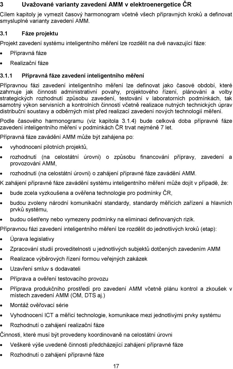 zavedení inteligentního měření lze definovat jako časové období, které zahrnuje jak činnosti administrativní povahy, projektového řízení, plánování a volby strategických rozhodnutí způsobu zavedení,