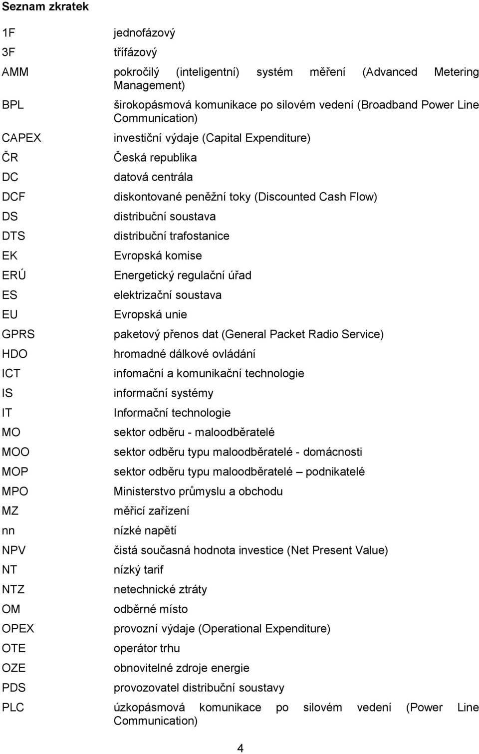 peněţní toky (Discounted Cash Flow) distribuční soustava distribuční trafostanice Evropská komise Energetický regulační úřad elektrizační soustava Evropská unie paketový přenos dat (General Packet