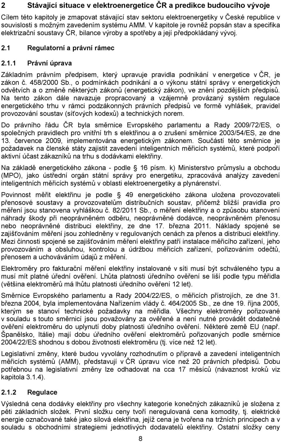 Regulatorní a právní rámec 2.1.1 Právní úprava Základním právním předpisem, který upravuje pravidla podnikání v energetice v ČR, je zákon č. 458/2000 Sb.