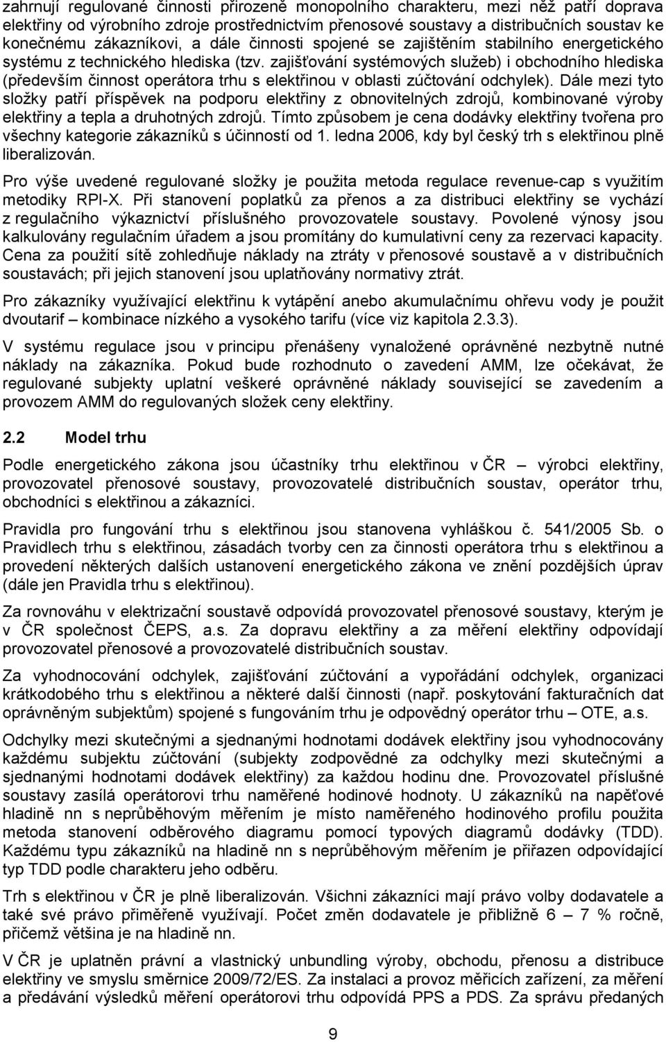 zajišťování systémových sluţeb) i obchodního hlediska (především činnost operátora trhu s elektřinou v oblasti zúčtování odchylek).