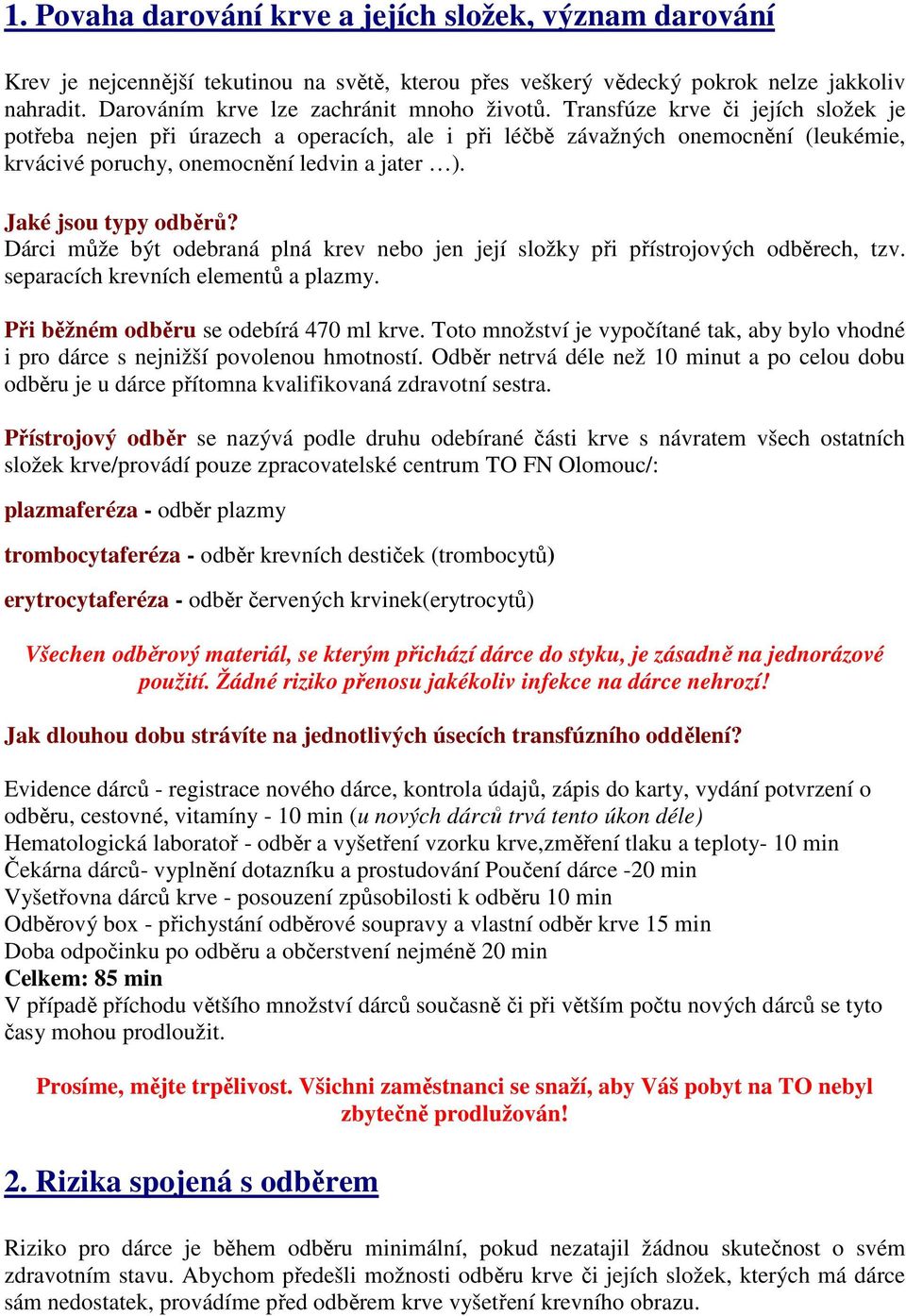 Dárci může být odebraná plná krev nebo jen její složky při přístrojových odběrech, tzv. separacích krevních elementů a plazmy. Při běžném odběru se odebírá 470 ml krve.