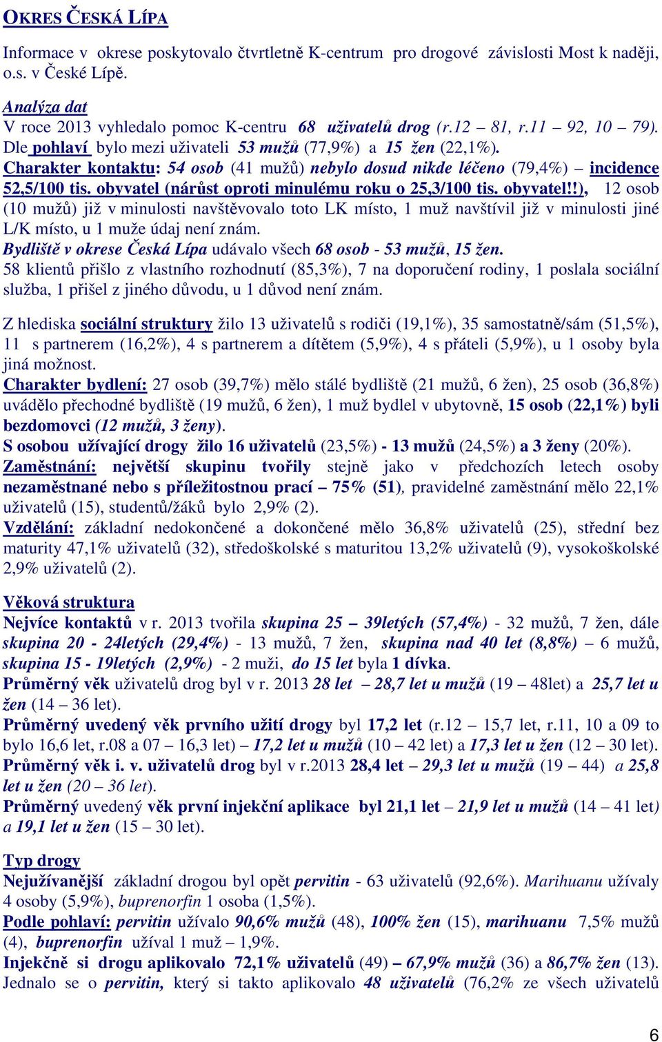 obyvatel (nárůst oproti minulému roku o 25,3/1 tis. obyvatel!!), 12 osob (1 mužů) již v minulosti navštěvovalo toto LK místo, 1 muž navštívil již v minulosti jiné L/K místo, u 1 muže údaj není znám.