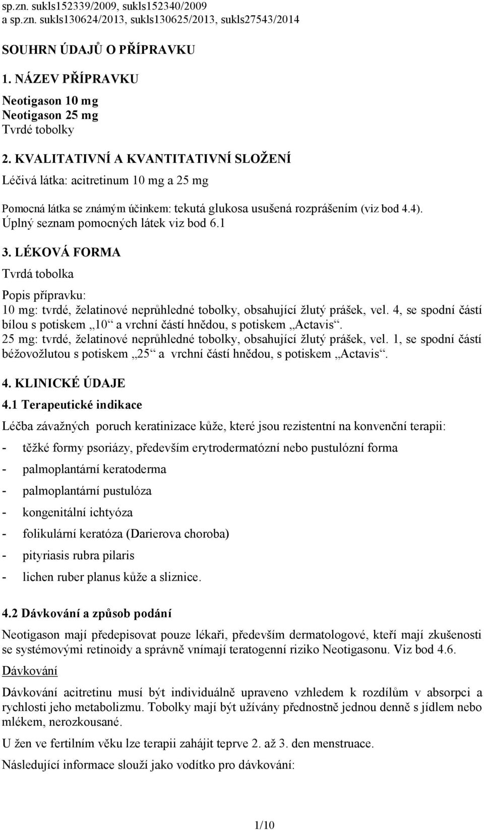 1 3. LÉKOVÁ FORMA Tvrdá tobolka Popis přípravku: 10 mg: tvrdé, želatinové neprůhledné tobolky, obsahující žlutý prášek, vel.