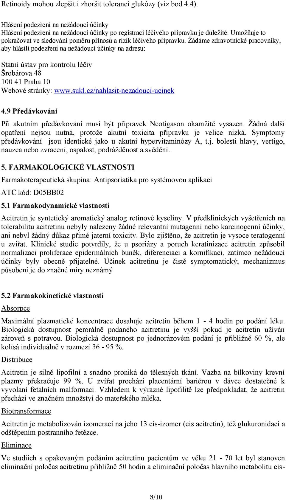 Žádáme zdravotnické pracovníky, aby hlásili podezření na nežádoucí účinky na adresu: Státní ústav pro kontrolu léčiv Šrobárova 48 100 41 Praha 10 Webové stránky: www.sukl.