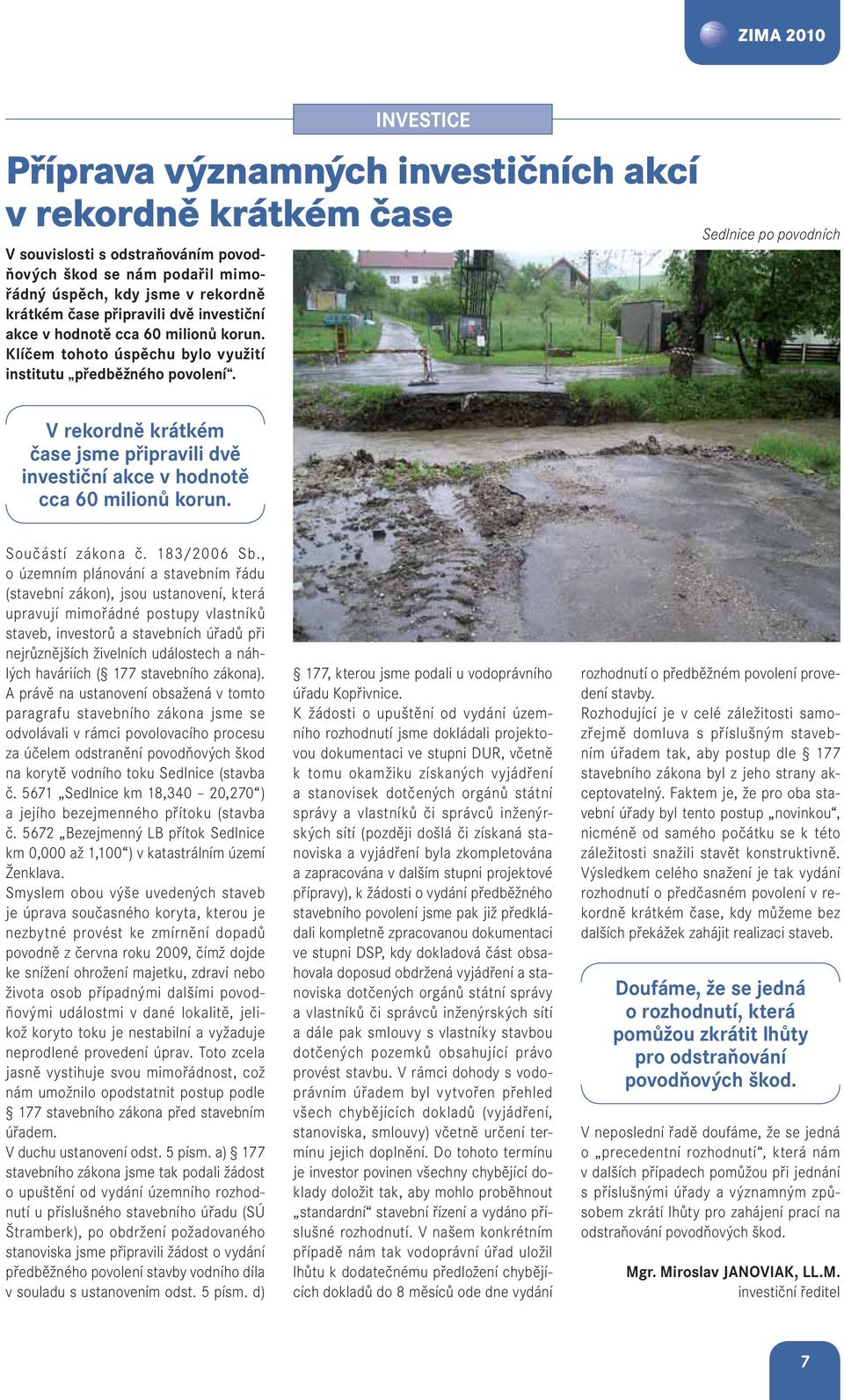 V rekordně krátkém čase jsme připravili dvě investiční akce v hodnotě cca 60 milionů korun. Sedlnice po povodních Součástí zákona č. 183/2006 Sb.