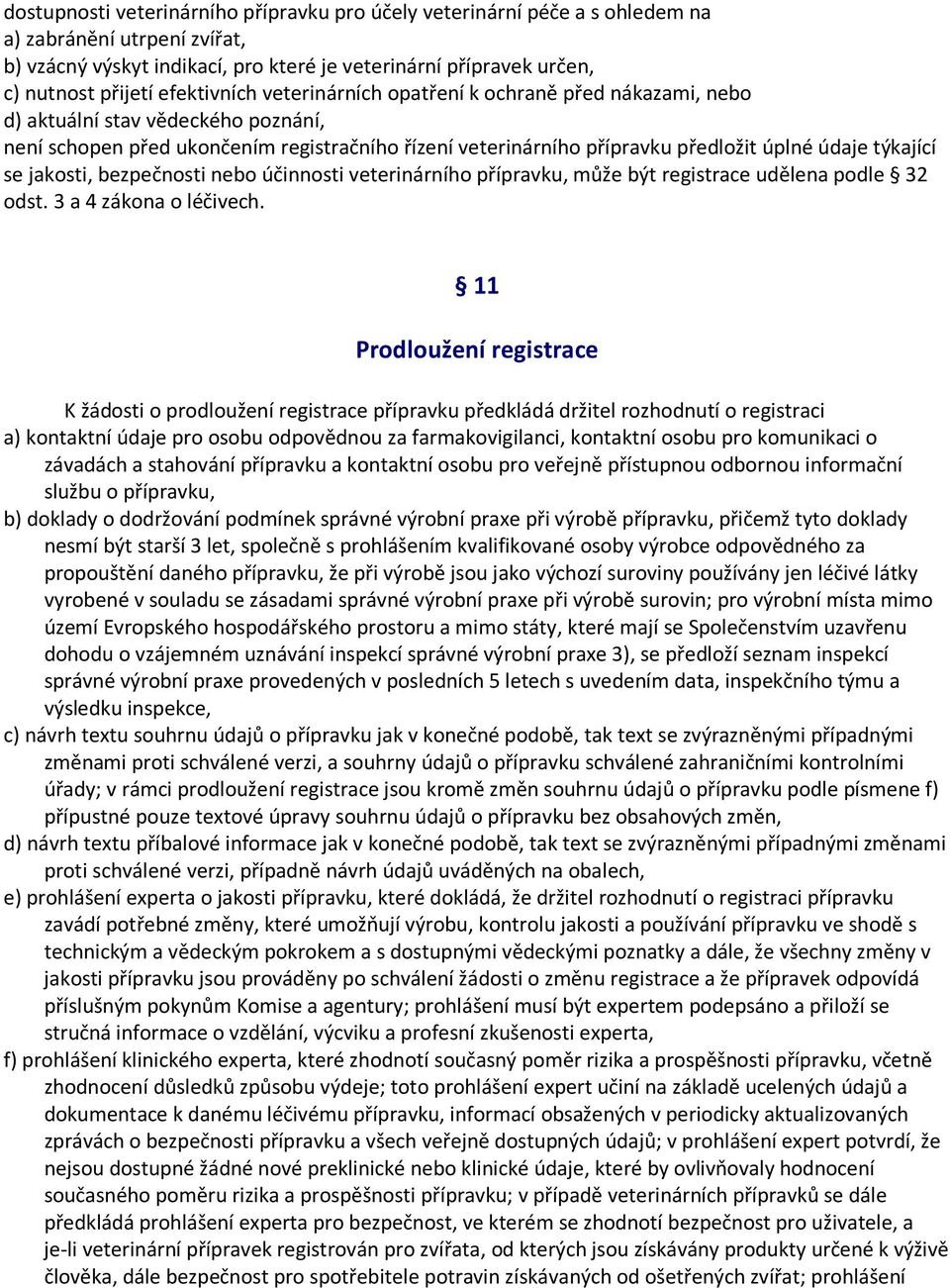 týkající se jakosti, bezpečnosti nebo účinnosti veterinárního přípravku, může být registrace udělena podle 32 odst. 3 a 4 zákona o léčivech.