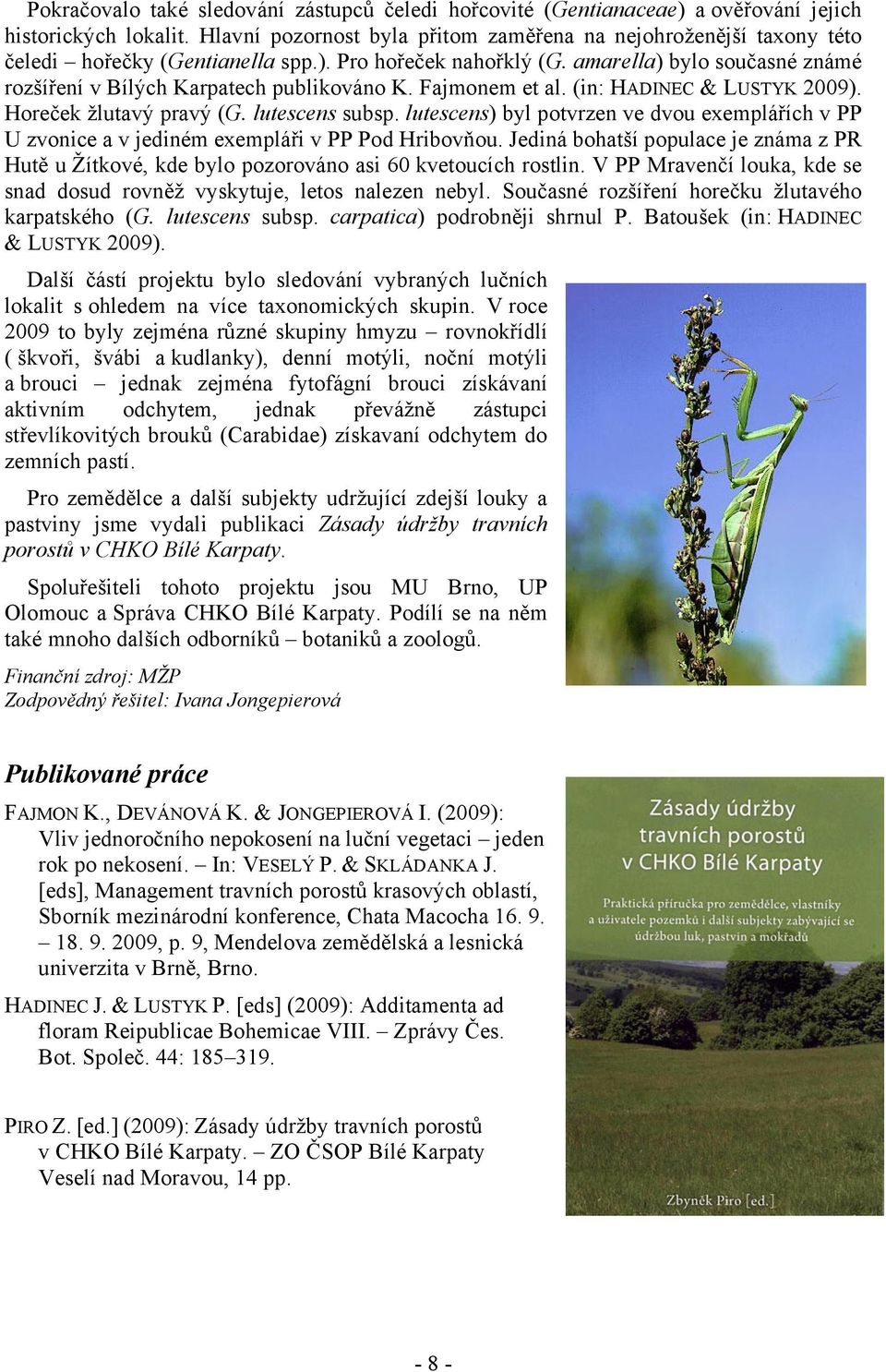 amarella) bylo současné známé rozšíření v Bílých Karpatech publikováno K. Fajmonem et al. (in: HADINEC & LUSTYK 2009). Horeček žlutavý pravý (G. lutescens subsp.