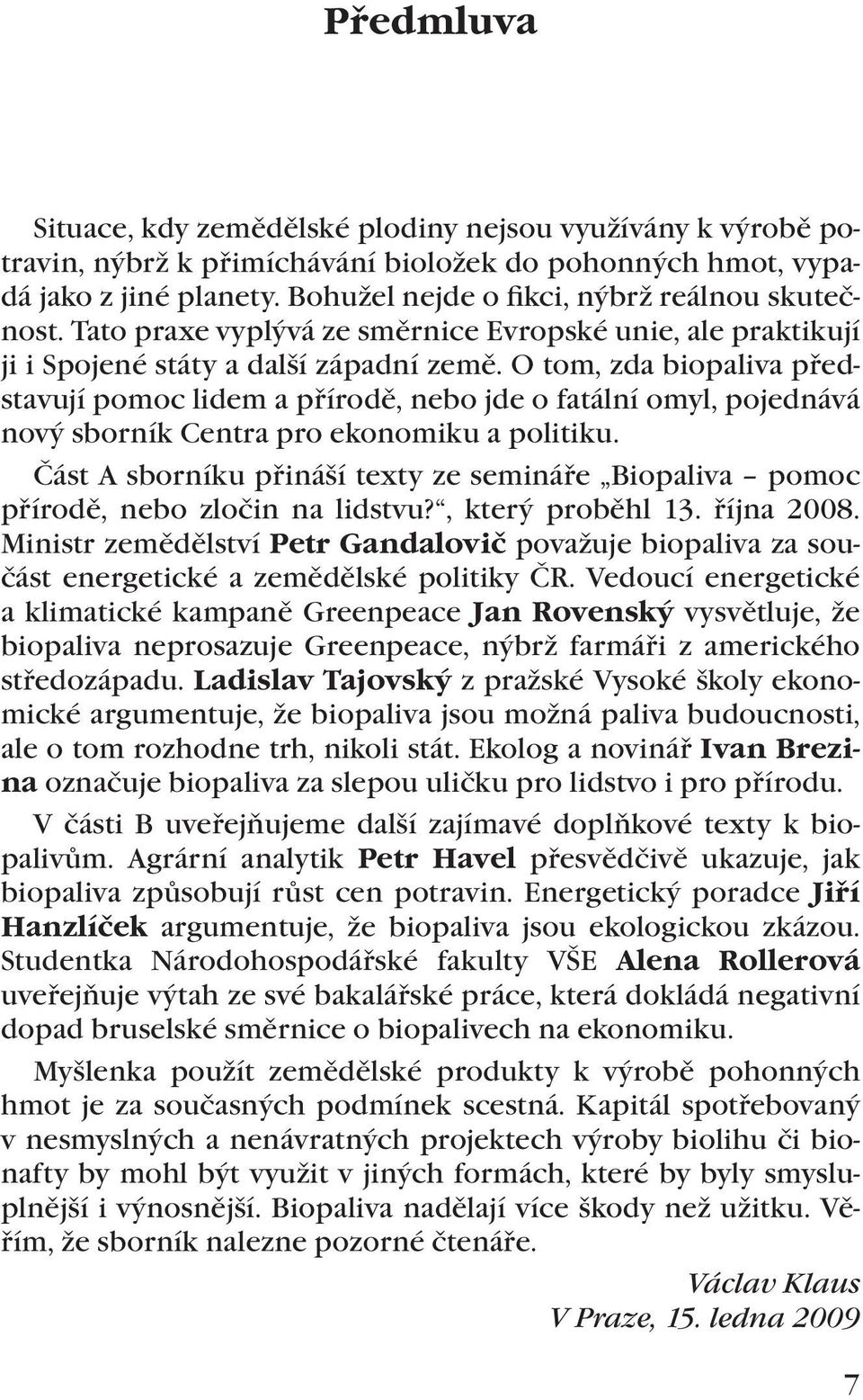 O tom, zda biopaliva představují pomoc lidem a přírodě, nebo jde o fatální omyl, pojednává nový sborník Centra pro ekonomiku a politiku.