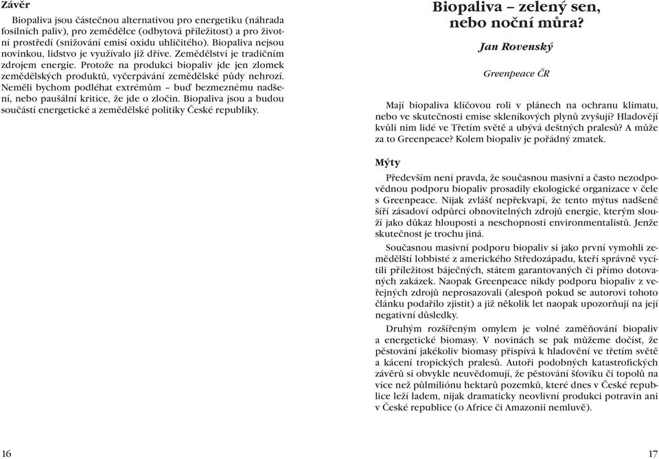 Protože na produkci biopaliv jde jen zlomek zemědělských produktů, vyčerpávání zemědělské půdy nehrozí. Neměli bychom podléhat extrémům buď bezmeznému nadšení, nebo paušální kritice, že jde o zločin.