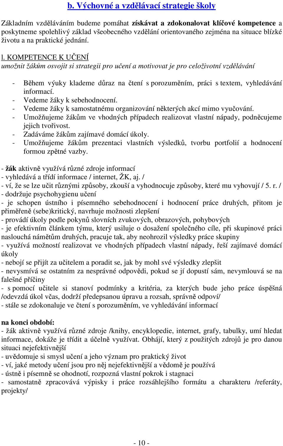 KOMPETENCE K UČENÍ umožnit žákům osvojit si strategii pro učení a motivovat je pro celoživotní vzdělávání - Během výuky klademe důraz na čtení s porozuměním, práci s textem, vyhledávání informací.